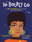 Image for "To Boldly Go: How Nichelle Nichols and Star Trek Helped Advance Civil Rights"