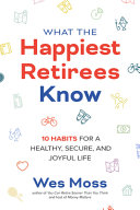 Image for "What the Happiest Retirees Know: 10 Habits for a Healthy, Secure, and Joyful Life"