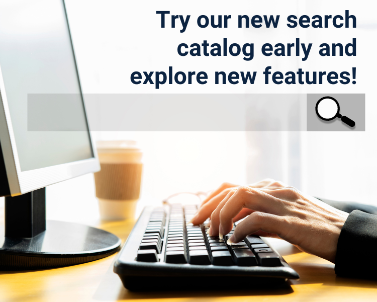 Hands typing on a keyboard searching a computer and an internet search bar is across the image with a small magnifying glass. Text says, "Try our new search catalog early and explore new features!"